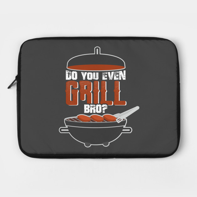 Do you even Grill bro?
