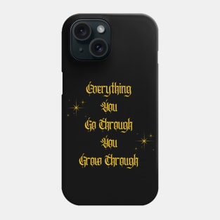 Everything You Go Through You Grow Through Phone Case