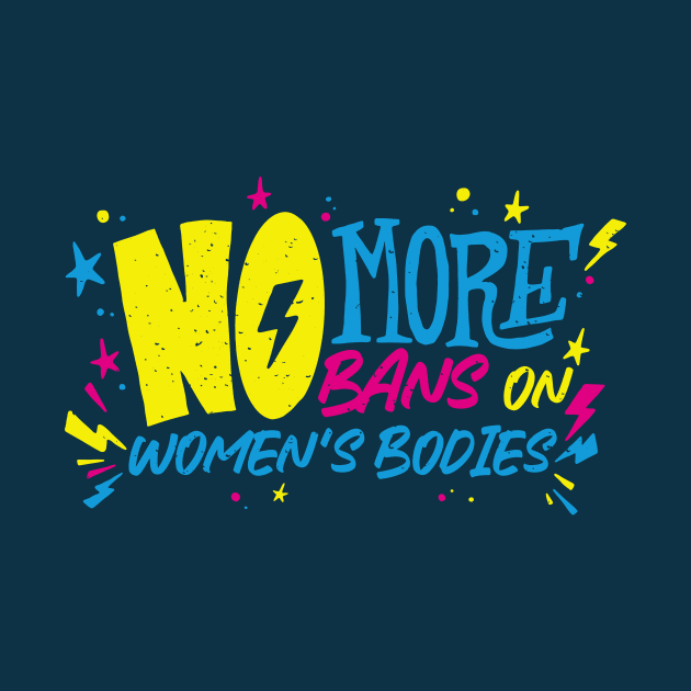 No More Bans on Women's Bodies // Reproductive Rights // Womens Rights Are Human Rights by SLAG_Creative