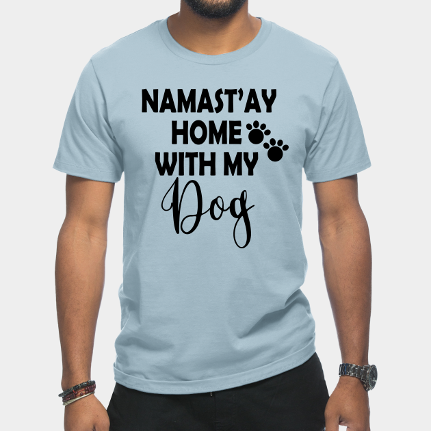 Discover Namast'ay Home With My Dog Stay Home Stay Save - Stay Home With My Dog - T-Shirt