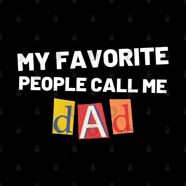 My Favorite People Call Me Dad. Funny Dad Design for Fathers Day by That Cheeky Tee