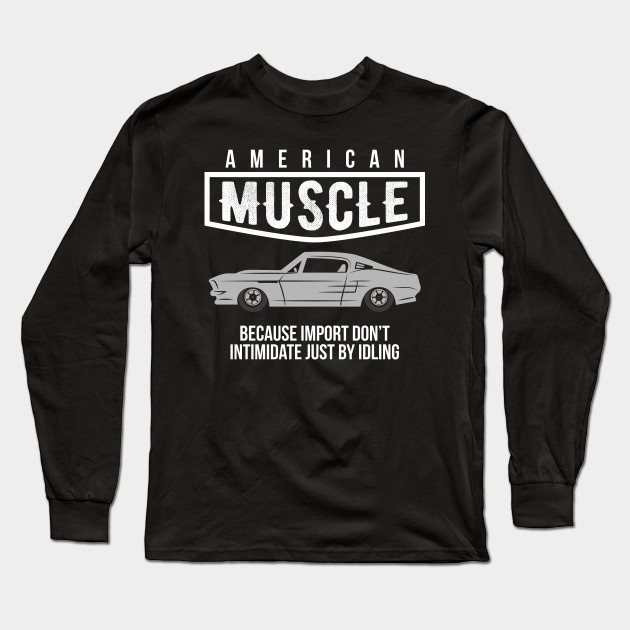 American Muscle Because Import Don T Intimidate Just By Idling