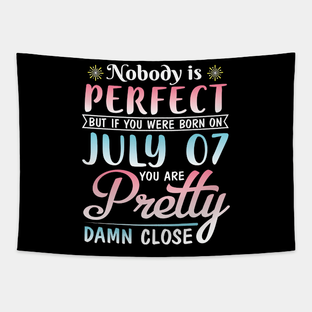 Nobody Is Perfect But If You Were Born On July 07 You Are Pretty Damn Close Happy Birthday To Me You Tapestry by bakhanh123