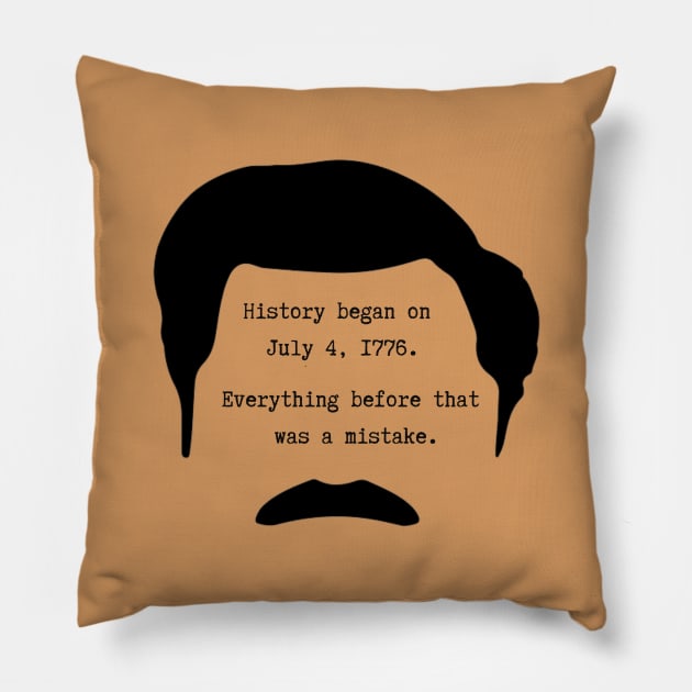 History began on July 4th 1776. Everything before that was a mistake - Ron Swanson Pillow by ZanyPast