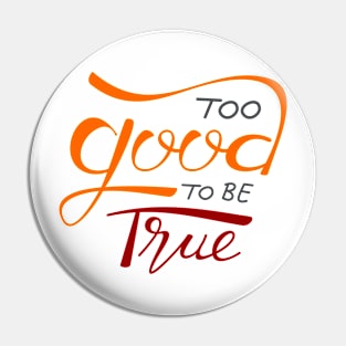 Too Good To Be True Pin