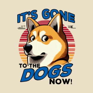 It's gone to the dogs now! T-Shirt
