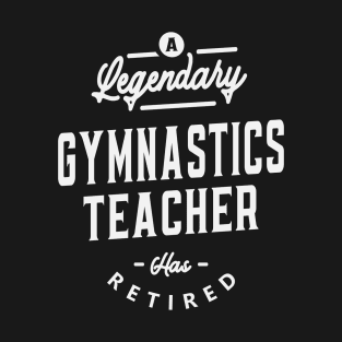 Legendary Gymnastics Teacher Retired T-Shirt