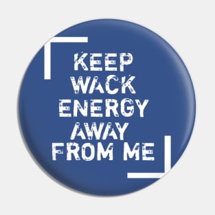 Keep wack energy away from me. Pin