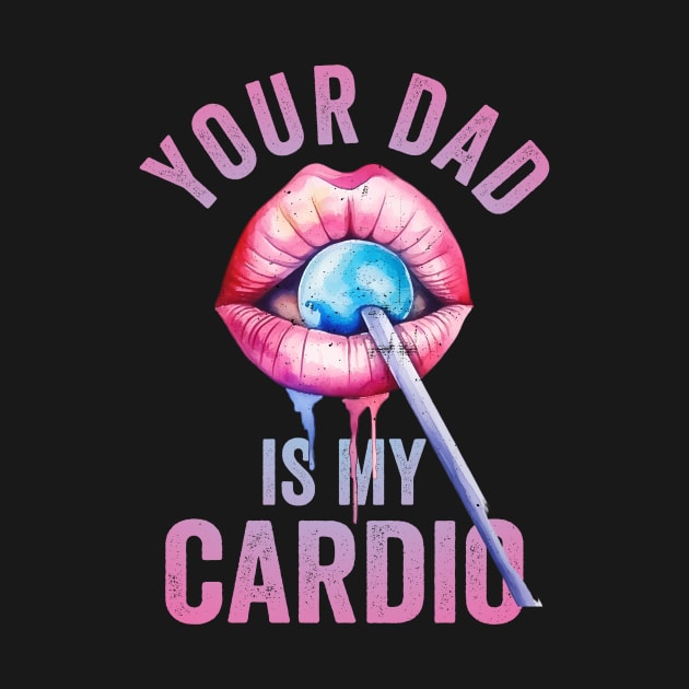 Your Dad Is My Cardio by Visual Vibes