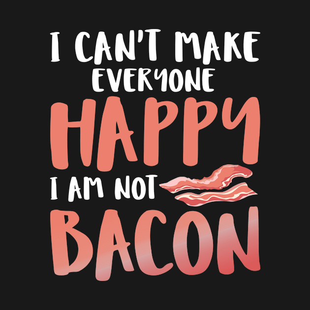 I can't make everyone happy I'm Not Bacon by SimonL