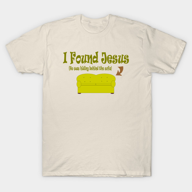 I Found Jesus He Was Behind The Sofa Humor Camiseta