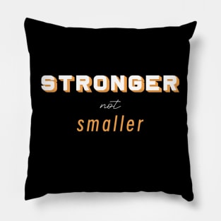 Stronger not Smaller Pillow