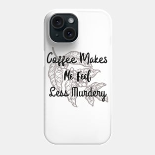 Coffee makes me feel less murdery Phone Case