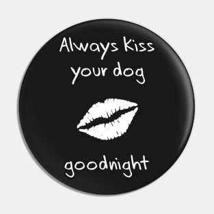 Always kiss your dog goodnight Pin