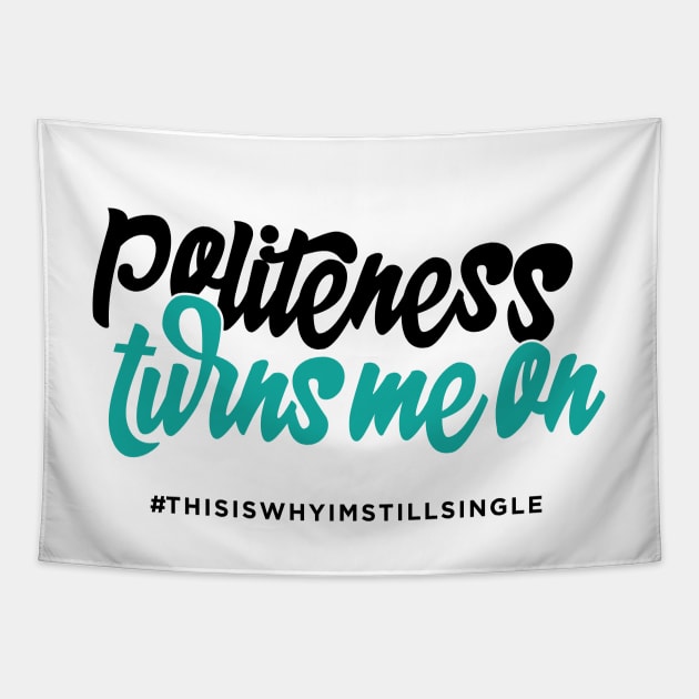 Politeness turns me on #thisiswhyimstillsingle Tapestry by WhyStillSingle