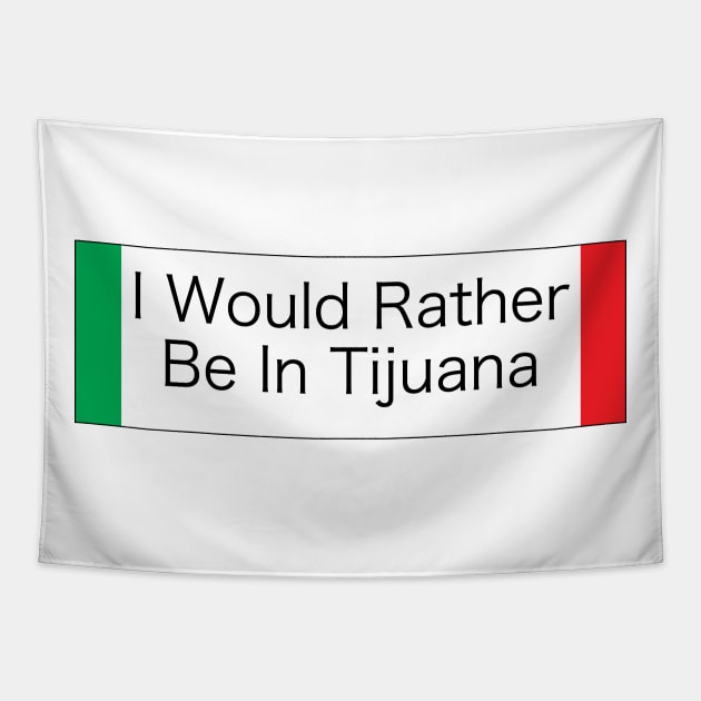 I WOULD RATHER BE IN TIJUANA Tapestry by Estudio3e