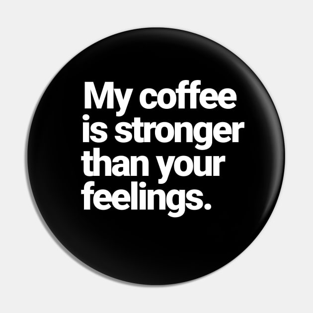 My Coffee Is Stronger Than Your Feelings Pin by Farm Road Mercantile 