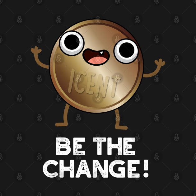 Be The Change Cute Positive Coin Pun by punnybone