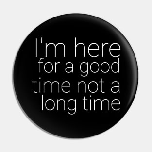 I'm Here for a Good Time Not a Long Time Motivational Quote Pin