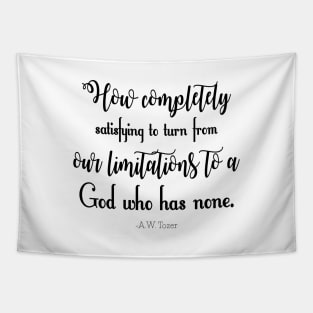 How completely satisfying to turn from our limitations to a God who has none. -A.W. Tozer Tapestry