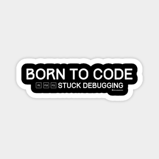 BORN TO CODE STUCK DEBUGGING Magnet