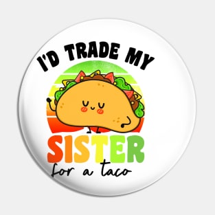 I'd Trade My Sister For A Taco Pin