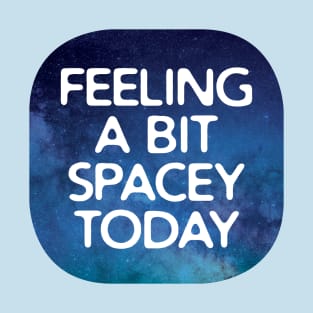 Feeling Spacey Today T-Shirt