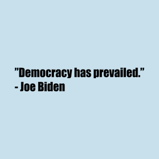 Democracy has prevailed - Joe Biden T-Shirt
