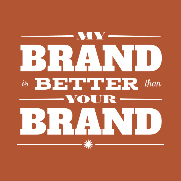 My Brand is Better than Your Brand by MBiBtYB
