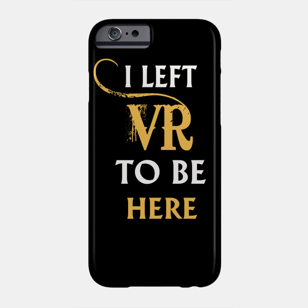 I Left VR to Be Here VR T-Shirt Shirt For VR Fans