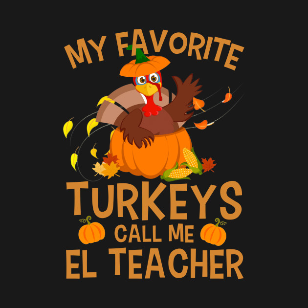 Discover My Favorite Turkeys Call Me El Teacher - My Favorite Turkeys Call Me El Teacher - T-Shirt