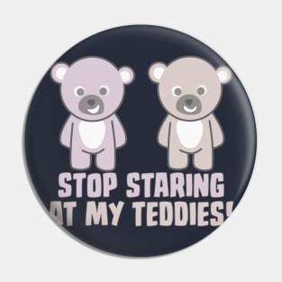 Stop Staring At My Teddies Pin