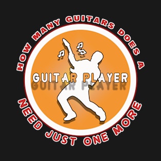 How many guitars does a guitar player need just one more T-Shirt