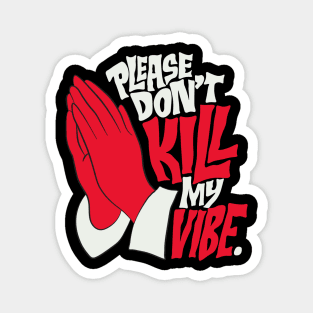 PLEASE DON'T KIL MY VIBE Magnet