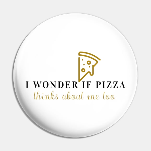 I wonder if pizza thinks about me too Pin by WR Merch Design