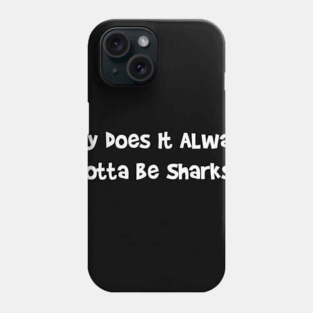 Why Does It Always Gotta Be Sharks Phone Case by DANPUBLIC