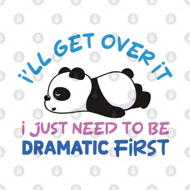 I'll Get Over It I Just Need To Be Dramatic Lazy Panda by RiseInspired