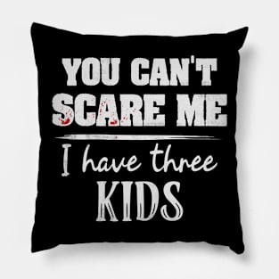 You Can't Scare Me I Have Three Kids Funny Mom Dads Pillow