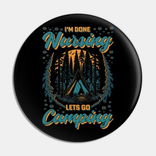 I'm Done Nursing Let's go Camping Pin