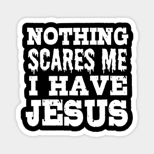 Nothing Scares Me I Have Jesus Christian Gift Magnet