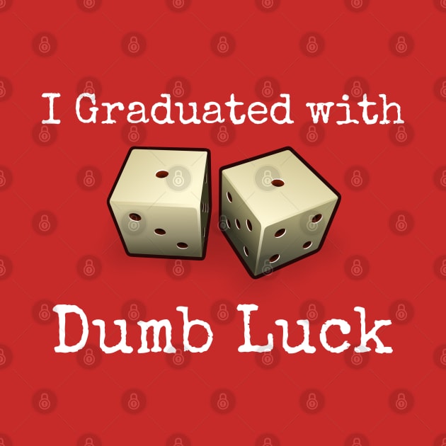 I Graduated With Dumb Luck by CasualTeesOfFashion