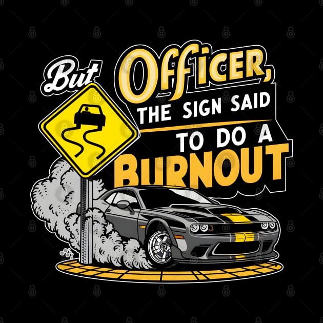 But officer the sign said to do a burnout four by Inkspire Apparel designs