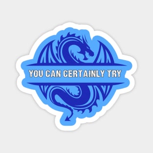 You Can Certainly Try - Blue Dragon Magnet