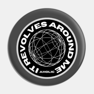 The World Revolves around Me Pin