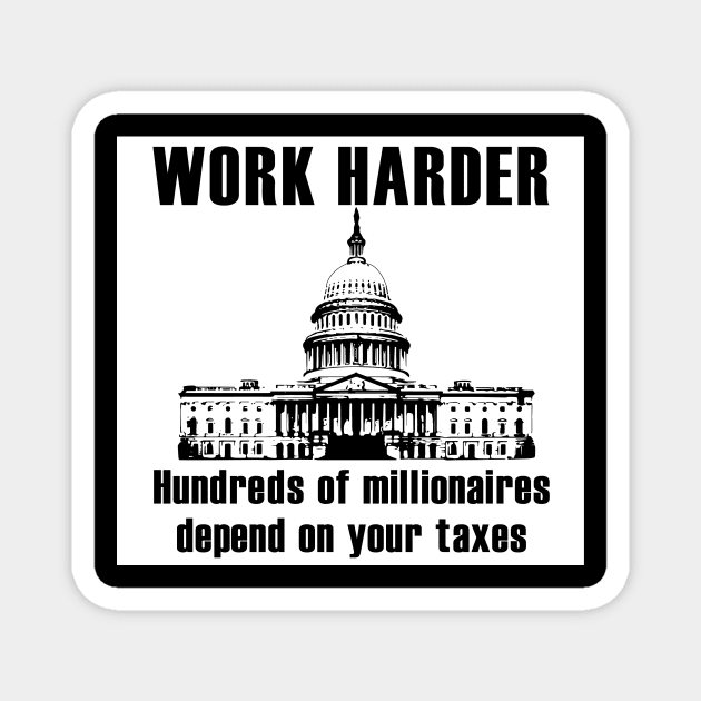 Work Harder Hundreds of Millionaires Depend on your Taxes Magnet by MainsleyDesign