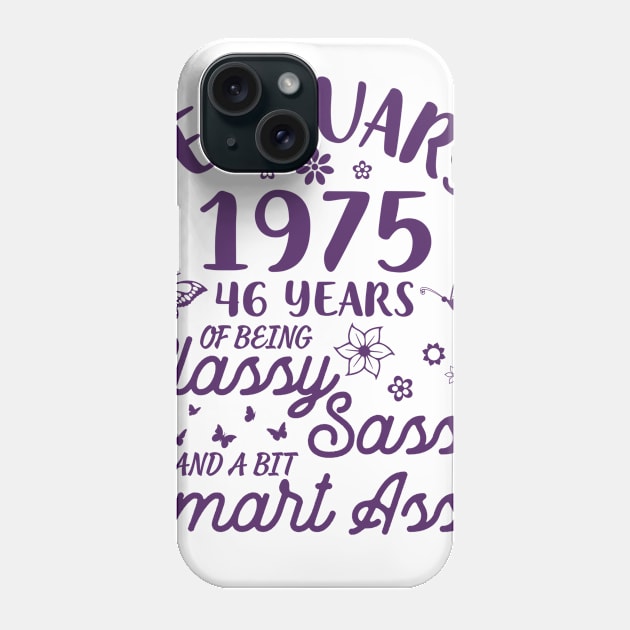 Birthday Born In February 1975 Happy 46 Years Of Being Classy Sassy And A Bit Smart Assy To Me You Phone Case by Cowan79