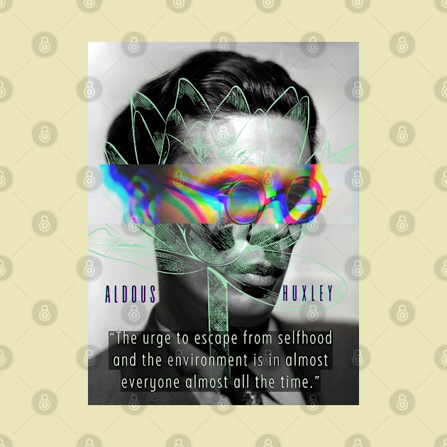 Aldous Leonard Huxley portrait and quote: The urge to escape from selfhood and the environment... by artbleed