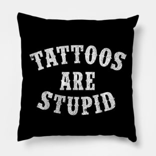 Tattoos Are Stupid Sarcastic Ink Addict Tattooed Pillow