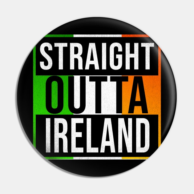 Straight Outta Ireland - Gift for  From Republic of Ireland in Irish Irish Flag Pin by Country Flags