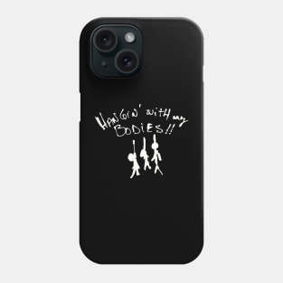 I'll be Hangin' with my bodies! Phone Case